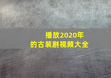 播放2020年的古装剧视频大全