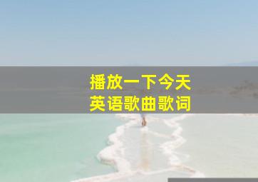 播放一下今天英语歌曲歌词