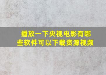 播放一下央视电影有哪些软件可以下载资源视频