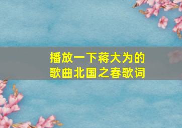 播放一下蒋大为的歌曲北国之春歌词