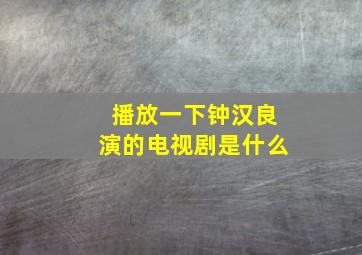 播放一下钟汉良演的电视剧是什么