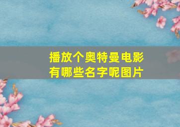 播放个奥特曼电影有哪些名字呢图片