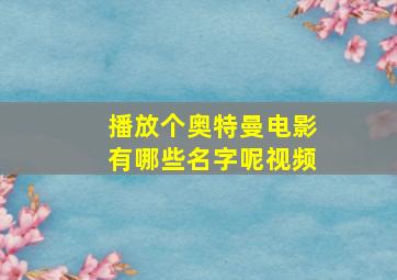 播放个奥特曼电影有哪些名字呢视频