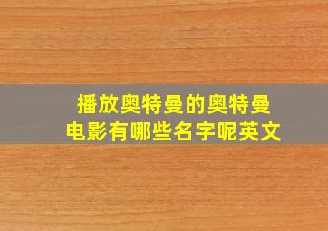 播放奥特曼的奥特曼电影有哪些名字呢英文