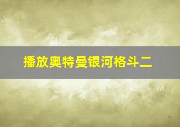 播放奥特曼银河格斗二