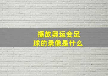 播放奥运会足球的录像是什么