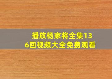 播放杨家将全集136回视频大全免费观看