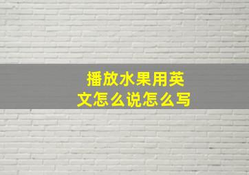 播放水果用英文怎么说怎么写