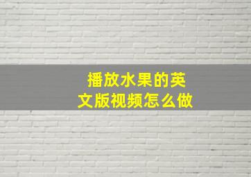 播放水果的英文版视频怎么做