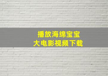 播放海绵宝宝大电影视频下载