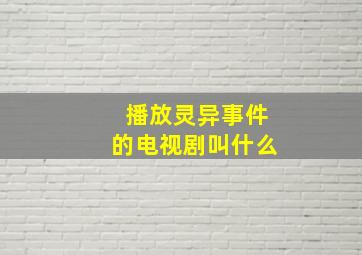 播放灵异事件的电视剧叫什么