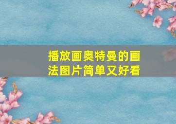 播放画奥特曼的画法图片简单又好看