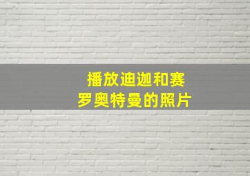 播放迪迦和赛罗奥特曼的照片