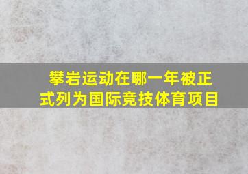 攀岩运动在哪一年被正式列为国际竞技体育项目