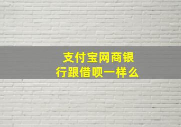 支付宝网商银行跟借呗一样么