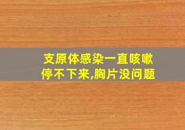 支原体感染一直咳嗽停不下来,胸片没问题