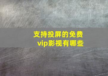 支持投屏的免费vip影视有哪些