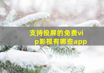 支持投屏的免费vip影视有哪些app