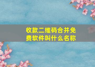 收款二维码合并免费软件叫什么名称