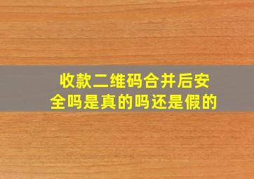 收款二维码合并后安全吗是真的吗还是假的