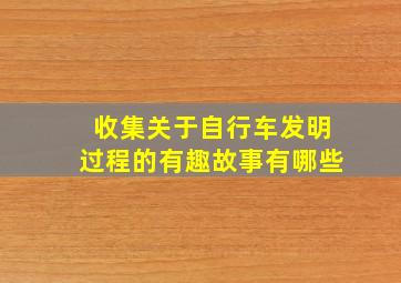 收集关于自行车发明过程的有趣故事有哪些