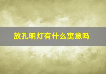 放孔明灯有什么寓意吗