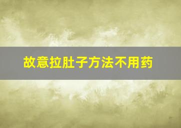 故意拉肚子方法不用药