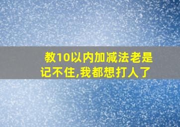 教10以内加减法老是记不住,我都想打人了