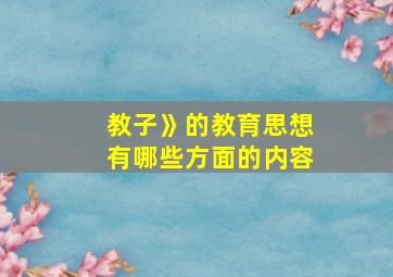 教子》的教育思想有哪些方面的内容