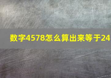 数字4578怎么算出来等于24