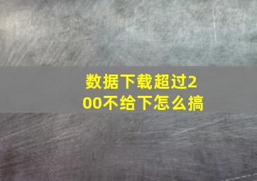 数据下载超过200不给下怎么搞