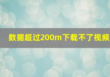 数据超过200m下载不了视频