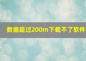 数据超过200m下载不了软件