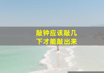 敲钟应该敲几下才能敲出来