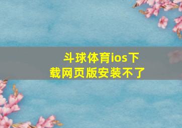 斗球体育ios下载网页版安装不了