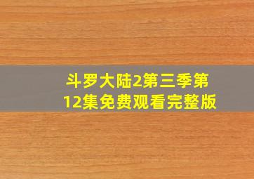 斗罗大陆2第三季第12集免费观看完整版