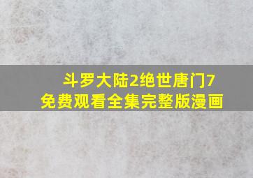 斗罗大陆2绝世唐门7免费观看全集完整版漫画