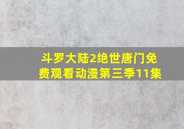 斗罗大陆2绝世唐门免费观看动漫第三季11集