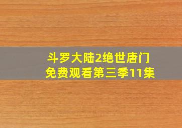 斗罗大陆2绝世唐门免费观看第三季11集