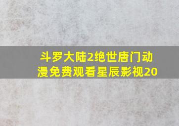 斗罗大陆2绝世唐门动漫免费观看星辰影视20