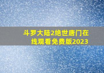 斗罗大陆2绝世唐门在线观看免费版2023