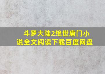 斗罗大陆2绝世唐门小说全文阅读下载百度网盘