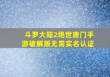 斗罗大陆2绝世唐门手游破解版无需实名认证