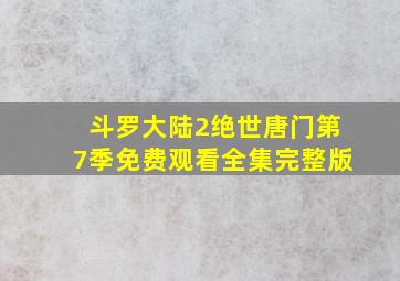 斗罗大陆2绝世唐门第7季免费观看全集完整版