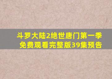 斗罗大陆2绝世唐门第一季免费观看完整版39集预告