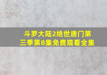 斗罗大陆2绝世唐门第三季第8集免费观看全集