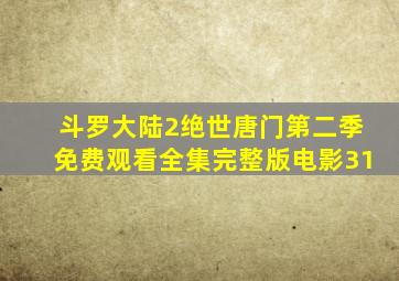 斗罗大陆2绝世唐门第二季免费观看全集完整版电影31