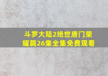 斗罗大陆2绝世唐门荣耀篇26集全集免费观看