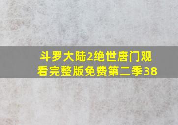 斗罗大陆2绝世唐门观看完整版免费第二季38