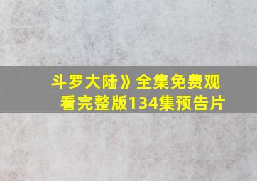 斗罗大陆》全集免费观看完整版134集预告片